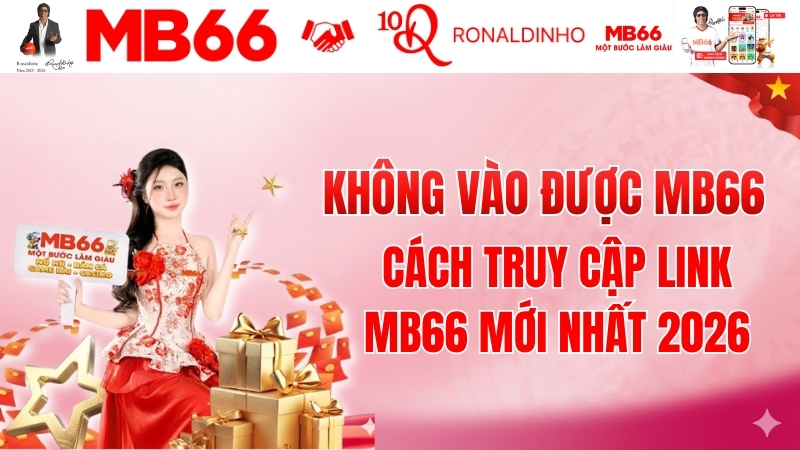 Không Vào Được MB66? Cách Truy Cập Link MB66 Mới Nhất 2026